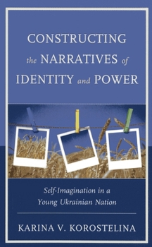 Paperback Constructing the Narratives of Identity and Power: Self-Imagination in a Young Ukrainian Nation Book