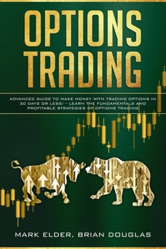 Paperback Options Trading: Advanced Guide to Make Money with Trading Options in 30 Days or Less! - Learn the Fundamentals and Profitable Strategi Book