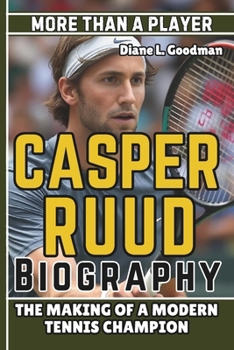 CASPER RUUD BIOGRAPHY: More Than a Player - The Making of a Modern Tennis Champion