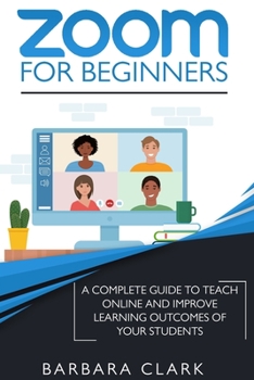 Paperback Zoom For Beginners: A Complete Guide to Teach Online and Improve the Learning Outcomes of your Students Book