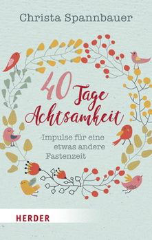 Paperback 40 Tage Achtsamkeit: Impulse Fur Eine Etwas Andere Fastenzeit [German] Book