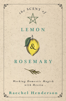 Paperback The Scent of Lemon & Rosemary: Working Domestic Magick with Hestia Book