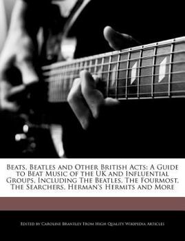 Paperback Beats, Beatles and Other British Acts: A Guide to Beat Music of the UK and Influential Groups, Including the Beatles, the Fourmost, the Searchers, Her Book