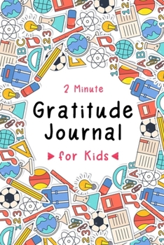 2 Minute Gratitude Journal for Kids.: A Journal to Teach Children to Practice Gratitude and Mindfulness