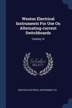 Paperback Weston Electrical Instruments For Use On Alternating-current Switchboards: Catalog 16 Book