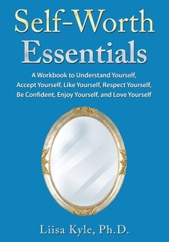 Paperback Self-Worth Essentials: A Workbook to Understand Yourself, Accept Yourself, Like Yourself, Respect Yourself, Be Confident, Enjoy Yourself, and Book