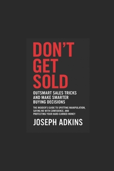 Paperback Don't Get Sold: Outsmart High-Pressure Sales Tactics, Spot Home Improvement Scams, and Make Smart Buying Decisions Book