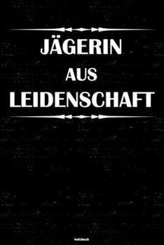 J�gerin aus Leidenschaft Notizbuch: J�gerin Journal DIN A5 liniert 120 Seiten Geschenk