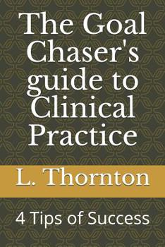 The Goal Chaser's guide to Clinical Practice: 4 Tips of Success