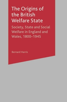 Paperback The Origins of the British Welfare State: Society, State and Social Welfare in England and Wales, 1800-1945 Book