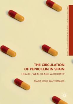 Hardcover The Circulation of Penicillin in Spain: Health, Wealth and Authority Book