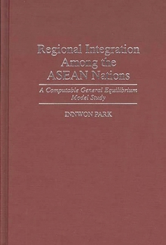Hardcover Regional Integration Among the ASEAN Nations: A Computable General Equilibrium Model Study Book