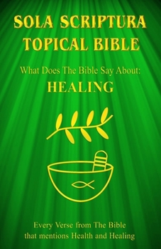 Paperback Sola Scriptura Topical Bible: What Does The Bible Say About Healing? Book