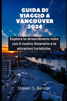 GUIDA DI VIAGGIO A VANCOUVER 2024: Esplora lo straordinario viste con il nostro itinerario e le attrazioni turistiche. (Italian Edition)
