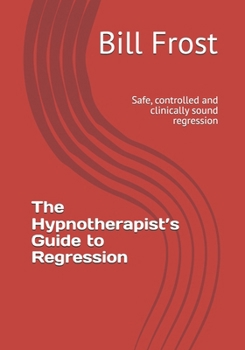 Paperback The Hypnotherapist's Guide to Regression: Safe, controlled and clinically sound regression Book