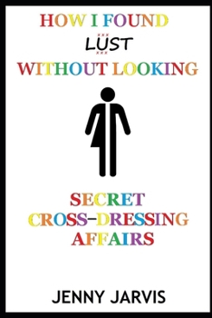 Paperback How I Found Lust Without Looking: Secret Cross-Dressing Affairs Book