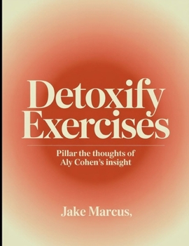 Paperback Detoxify Exercises: Pillar the thoughts of Aly Cohen's insight Book