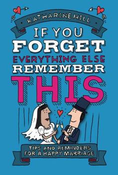 Hardcover If You Forget Everything Else, Remember This: Building a Great Marriage Book