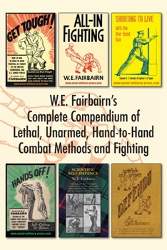 Paperback W.E. Fairbairn's Complete Compendium of Lethal, Unarmed, Hand-to-Hand Combat Methods and Fighting Book