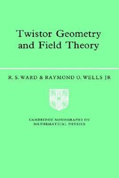 Twistor Geometry and Field Theory (Cambridge Monographs on Mathematical Physics) - Book  of the Cambridge Monographs on Mathematical Physics
