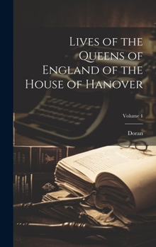 Hardcover Lives of the Queens of England of the House of Hanover; Volume 1 Book