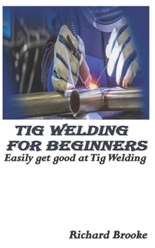 Paperback TIG Welding for Beginners: Easily get good at Tig Welding [Large Print] Book