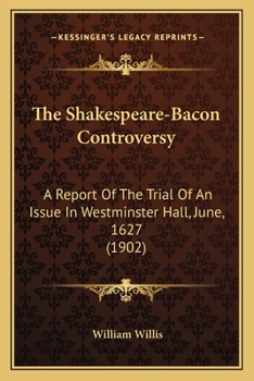 Paperback The Shakespeare-Bacon Controversy: A Report Of The Trial Of An Issue In Westminster Hall, June, 1627 (1902) Book