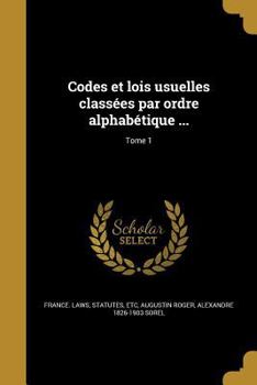 Paperback Codes Et Lois Usuelles Classees Par Ordre Alphabetique ...; Tome 1 [French] Book