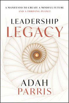 Hardcover Leadership Legacy: A Manifesto to Create a Mindful Future and a Thriving Planet Book