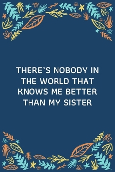 There’s Nobody In The World That Knows Me Better Than My Sister: 100 Pages 6'' x 9'' Lined Writing Paper | Best Gift For Sister