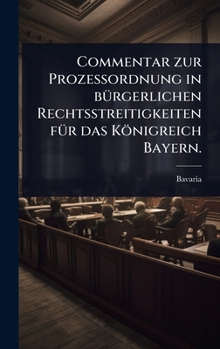Hardcover Commentar zur ProzeÃ&#159;ordnung in bÃ1/4rgerlichen Rechtsstreitigkeiten fÃ1/4r das Königreich Bayern. [German] Book
