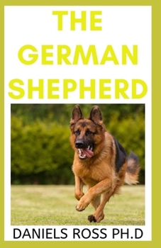 Paperback The German Shepherd: The Comprehensive Guide on Selecting, Training, Feeding, Exercising, and Loving your German Shepherd Puppy Book