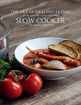 Hardcover The Art of Healthy Eating - Slow Cooker : Grain Free Low Carb Reinvented Book
