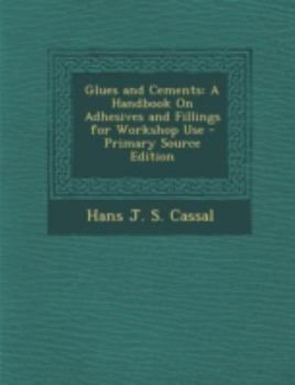 Paperback Glues and Cements: A Handbook on Adhesives and Fillings for Workshop Use - Primary Source Edition Book