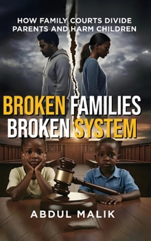 Broken Families Broken System: How Family Courts Divide Parents and Harm Children