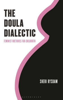 Hardcover The Doula Dialectic: Feminist Rhetorics for Childbirth Book