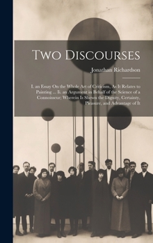 Hardcover Two Discourses: I. an Essay On the Whole Art of Criticism, As It Relates to Painting ... Ii. an Argument in Behalf of the Science of a Book