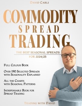 Commodity Spread Trading - The Best Seasonal Spreads for 2024/25: over 190 selected spreads with chart. Full-colour book. Indispensable book for spread trading.