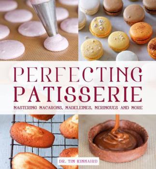 Hardcover Perfecting Patisserie: Mastering Macarons, Madeleines, Meringues and More Book