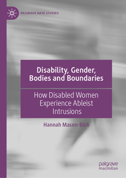 Hardcover Disability, Gender, Bodies and Boundaries: How Disabled Women Experience Ableist Intrusions Book