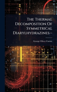 Hardcover The Thermal Decomposition Of Symmetrical Diarylhydrazines-- Book