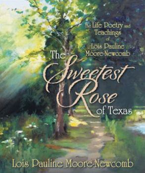 The Sweetest Rose of Texas: The Life Poetry and Teachings of Lois Pauline Moore-Newcomb