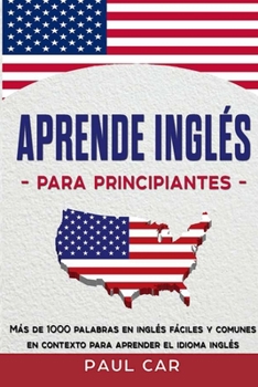 Paperback Aprende Inglés Para Principiantes: Más De 1000 Palabras En Inglés Fáciles y Comunes En Contexto Para Aprender El Idioma Inglés [Spanish] Book