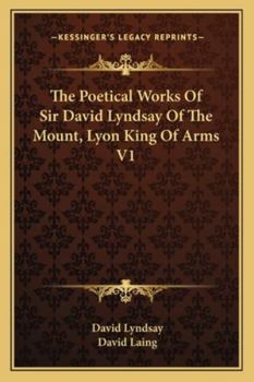 The Poetical Works Of Sir David Lyndsay Of The Mount, Lyon King Of Arms V1
