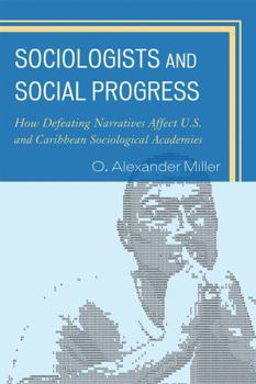 Hardcover Sociologists and Social Progress: How Defeating Narratives Affect U.S. and Caribbean Sociological Academies Book