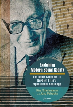 Hardcover Explaining Modern Social Reality: The Basic Concepts in Norbert Elias's Figurational Sociology Book