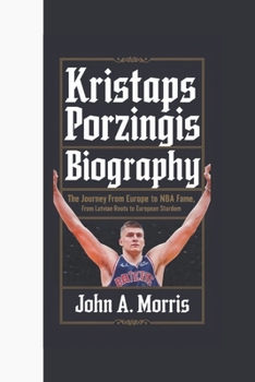 Paperback Kristaps Porzingis Biography: The Journey from Europe to NBA Fame, From Latvian Roots to European Stardom Book