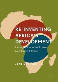 Hardcover Re-Inventing Africa's Development: Linking Africa to the Korean Development Model Book