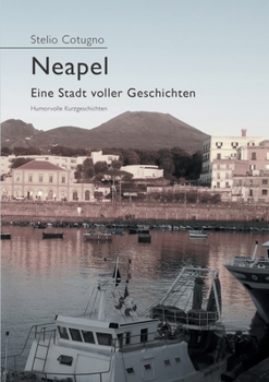Neapel - Eine Stadt voller Geschichten: Humorvolle Kurzgeschichten rund um eine neapolitanische Familie (German Edition)