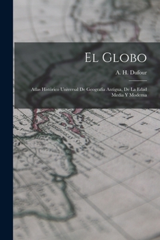 Paperback El Globo: Atlas Histórico Universal De Geografía Antigua, De La Edad Media Y Moderna [Spanish] Book